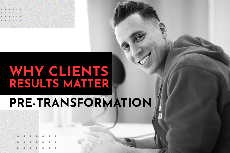 Pre Transformation - Why Clients Results Matter