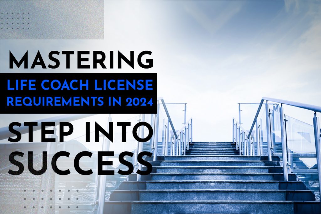 Mastering Life Coach License Requirements in 2024 - Step into Success