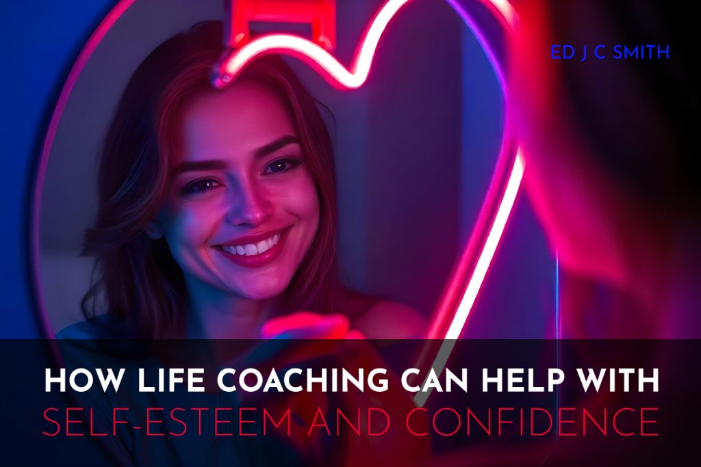 How Life Coaching Can Help with Self-Esteem and Confidence